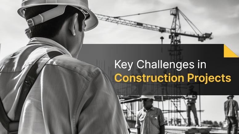 Key Challenges in Construction Projects and How to Overcome Them