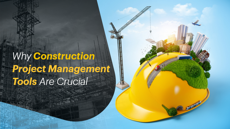 Why Construction Project Management Tools Are Crucial