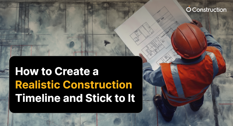 How to Create a Realistic Construction Timeline and Stick to It?